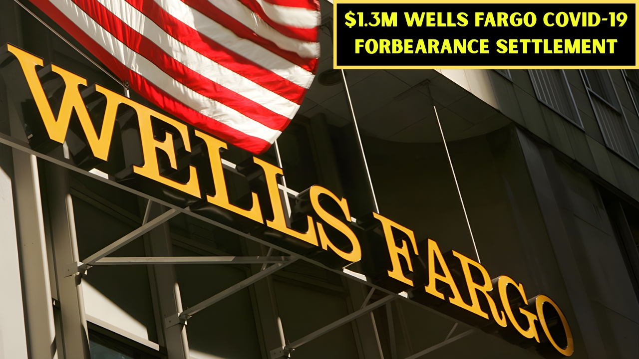 $1.3M Wells Fargo COVID-19 Forbearance Settlement: Who’s Eligible and Payouts