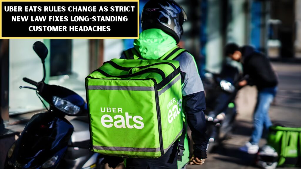 Uber Eats Rules Change as Strict New Law Fixes Long-Standing Customer Headaches