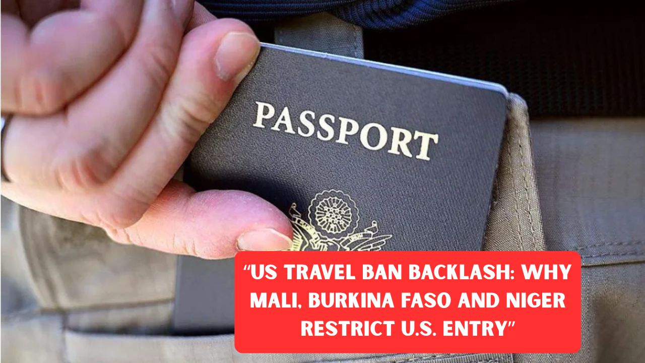 “US Travel Ban Backlash: Why Mali, Burkina Faso and Niger Restrict U.S. Entry”